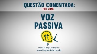 QUESTÃO COMENTADA - VOZ PASSIVA - FCC - 2016