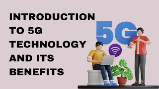 Introduction to 5G Technology and Its Benefits