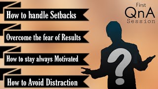 Avoid Distraction | Fear of Results | Handling Setbacks | Stay Motivated always | First QnA Session