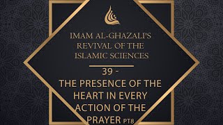 Imam al-Ghazali's Revival of the Islamic Sciences  39 The Presence Of The Heart In Every Action pt8