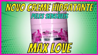 CREME HIDRATANTE FACIAL PELES SENSÍVEIS MAX LOVE É BOM?