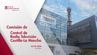 Comisión de Control de Radio Televisión de Castilla-La Mancha - 18/03/2024