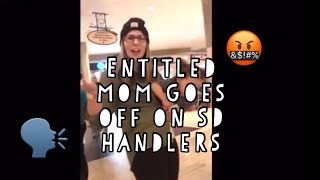 Entitled Mom Goes off on SD Handlers