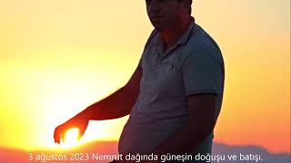 3 ağustos 2023 Nemrut dağında güneşin doğuşu batışı