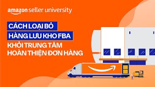 Cách loại bỏ hàng lưu kho FBA khỏi trung tâm hoàn thiện đơn hàng | Học viện nhà bán hàng