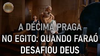 A DÉCIMA PRAGA NO EGITO: QUANDO FARAÓ DESAFIOU DEUS