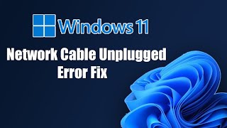 Network Cable Unplugged Error In Windows 11 Fix