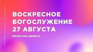 Вячеслав Шевкун | Братская Христианская Община | 27 августа 2023