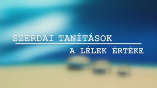 Szerdai Tanítások - A lélek értéke