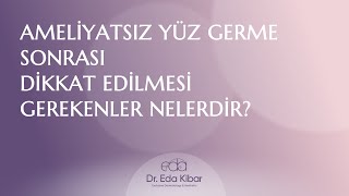 Ameliyatsız Yüz Germe Sonrası Dikkat Edilmesi Gerekenler Nelerdir?