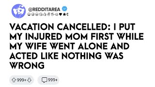 Reddit Stories - Vacation Cancelled: I Put My Injured Mom First While My Wife Went Alone and Acted