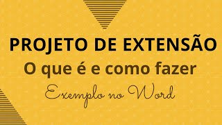 PROJETO DE EXTENSÃO: O QUE É E COMO FAZER / Exemplo e Explicação passo a passo com Modelo