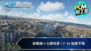 【PCM 扮工室】新戰機＋北韓地景！ F-16 強襲平壤