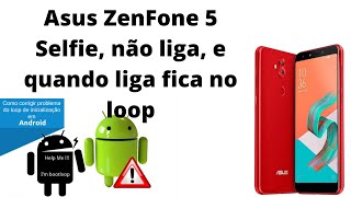 Asus ZenFone 5 Selfie, não liga, e quando liga fica no loop. Uma boa analise faz toda diferença.