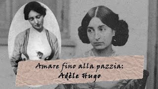 Amare fino alla pazzia: Adèle Hugo