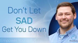 Don't let S.A.D. get you down.