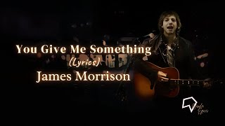 James Morrison - You Give Me Something (Lyrics)