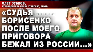 Олег Зубков, руководитель парка "Тайган": "Судья Борисенко после моего приговора бежал из России..."