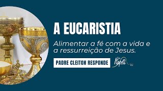 Eucaristia - alimentar a fé com a vida e a ressurreição de Jesus