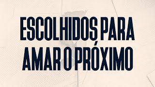 ESCOLHIDOS PARA AMAR O PRÓXIMO - PR. RODNEY CAETANO