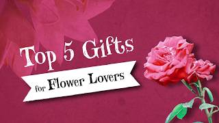 Top 5 Gifts for Flower Lovers