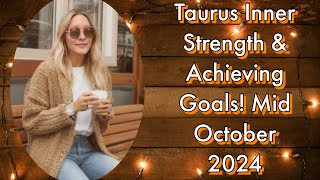 Taurus Inner Strength & Achieving Goals! Mid October 2024