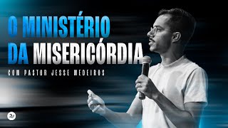 O ministério da misericórdia | Pr. Jessé Medeiros | Palavra Viva Church