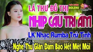 Lá Thư Đô Thị , Nhịp Cầu Tri Âm - LK Rumba Trữ Tình Hải Ngoại HAY NHẤT HIỆN NAY Nghe Êm Tai Dễ Ngủ