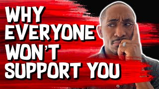 WHY YOUR FRIENDS AND FAMILY WON'T SUPPORT YOU | How to MAKE people support you