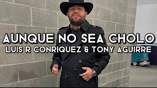 Aunque No Sea Cholo - Luis R Conriquez (LETRA)(EXCLUSIVA)(CORRIDOS 2022)