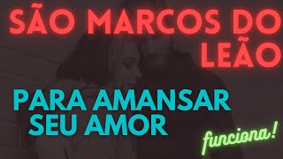 Oração MUITO FORTE para Amansar e Chamar Amor (São Marcos do Leão)