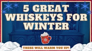 5 Great Whiskeys for Winter | These Bottles Will Warm You Up!