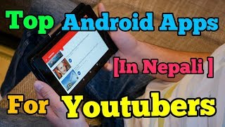 Top Android Apps Each Youtubers Must Have || Nepali Tutorial