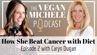 How She BEAT CANCER with Diet - Caryn Dugan // The Vegan Michele Podcast - Episode 2