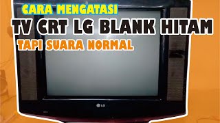 Atasi Tv CRT LG Gambar Tidak Ada/ Blank Hitam Tapi Suara Normal