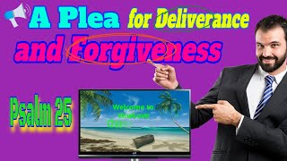 A Plea for Deliverance and Forgiveness Psalm 25