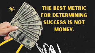 The best metric for determining success is not money.