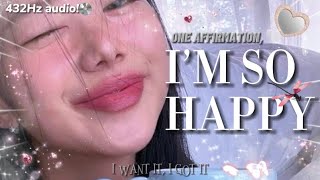 432Hz | I’m so happy! ONE AFFIRMATION