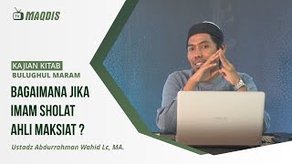 Bagaimana Jika Imam Sholat Ahli Maksiat, Bolehkah ? || Ustadz Abdurrahman Wahid Lc, MA.