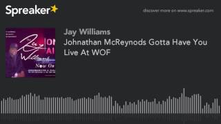 Johnathan McReynods Gotta Have You Live At WOF