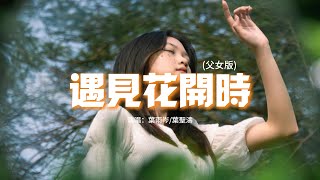 葉雨岑/葉聖濤 - 遇見花開時（父女版）『遇見花開的那一刻 你會不會想起我，想起我在某個角落 在你的世界出現過。』【動態歌詞MV】