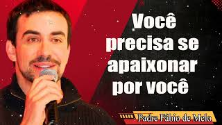 Você precisa se apaixonar por você   PADRE FABIO DE MELO