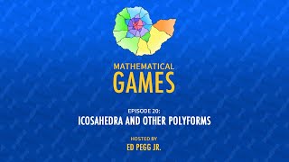 Mathematical Games Hosted by Ed Pegg Jr. [Episode 20: Icosahedra and Other Polyforms]