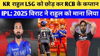 KL Rahul LSG को छोड़ कर RCB के कप्तान | IPL: 2025 विराट ने राहुल को माना लिया