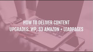 How to Deliver Content Upgrades with WP, Amazon S3 + LeadPages