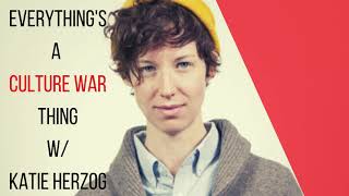 Why Everything Is a Culture War Thing (w/ Katie Herzog)