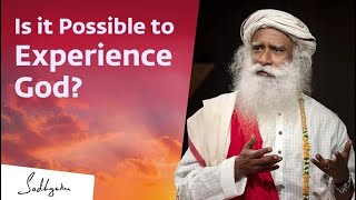 Is It Possible To Experience God? | Sadhguru