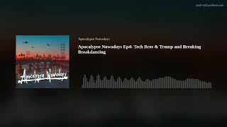 Apocalypse Nowadays Ep4: Tech Bros & Trump and Breaking Breakdancing