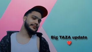 Big TAZA update ❤️