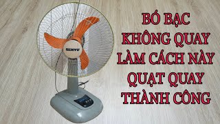 BÓ BẠC KHÔNG QUAY ÁP DỤNG CÁCH NÀY TẠI NHÀ QUẠT QUAY THÀNH CÔNG NGAY